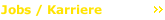 Jobs / Karriere